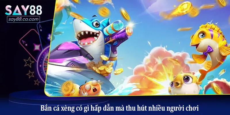 Bắn cá xèng có gì hấp dẫn mà thu hút nhiều người chơi