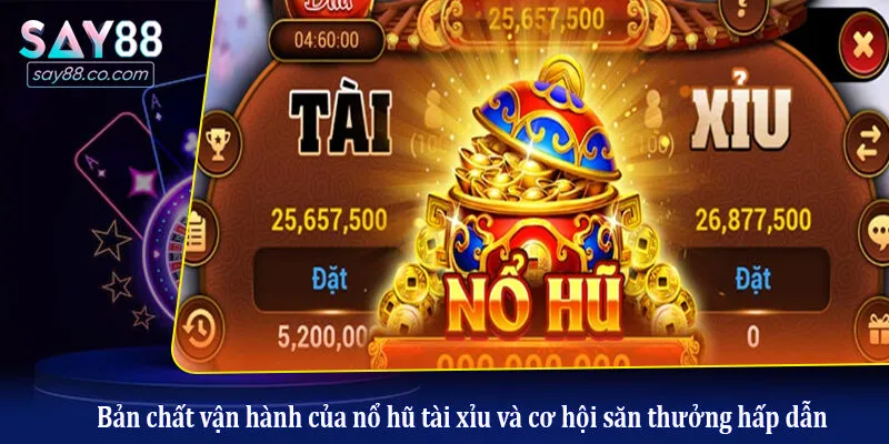 Bản chất vận hành của nổ hũ tài xỉu và cơ hội săn thưởng hấp dẫn