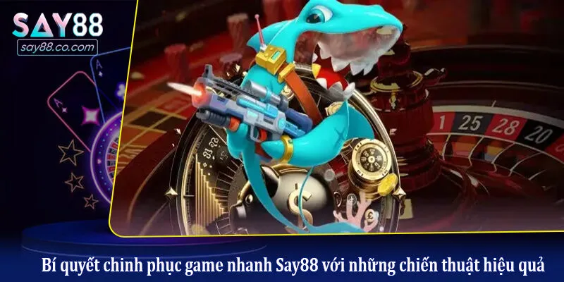 Bí quyết chinh phục game nhanh Say88 với những chiến thuật hiệu quả