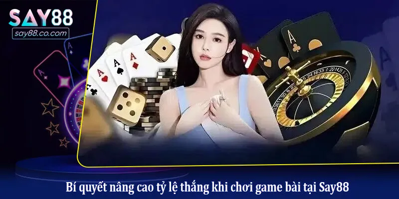 Bí quyết nâng cao tỷ lệ thắng khi chơi game bài tại Say88