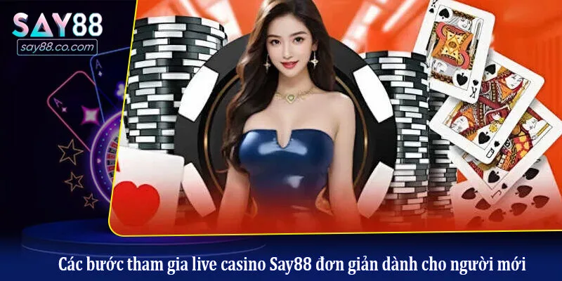 Các bước tham gia live casino Say88 đơn giản dành cho người mới