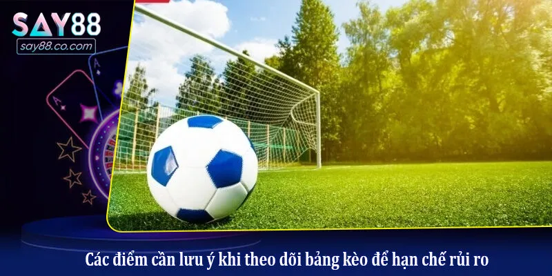 Các điểm cần lưu ý khi theo dõi bảng kèo để hạn chế rủi ro