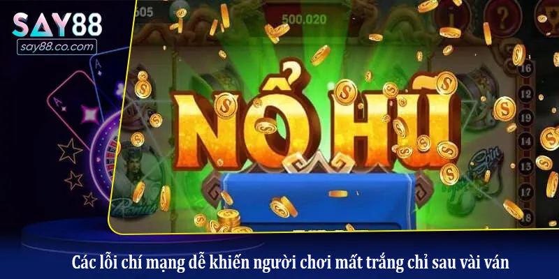 Các lỗi chí mạng dễ khiến người chơi mất trắng chỉ sau vài ván
