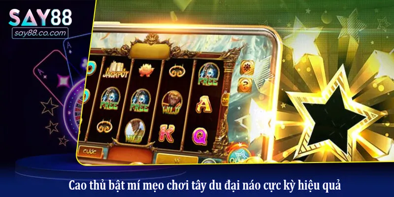 Cao thủ bật mí mẹo chơi tây du đại náo cực kỳ hiệu quả