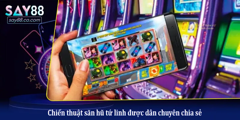 Chiến thuật săn hũ tứ linh được dân chuyên chia sẻ