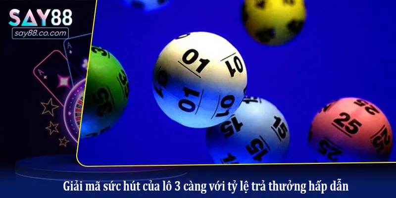Giải mã sức hút của lô 3 càng với tỷ lệ trả thưởng hấp dẫn