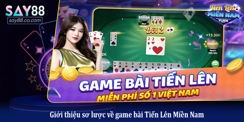 Giới thiệu sơ lược về game bài Tiến Lên Miền Nam