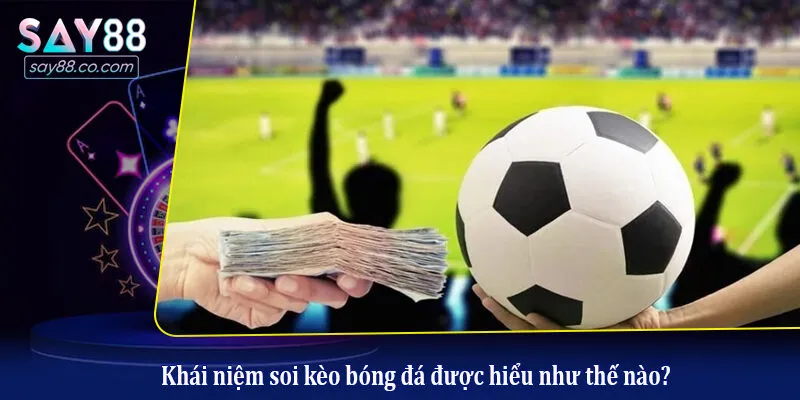 Khái niệm soi kèo bóng đá được hiểu như thế nào?