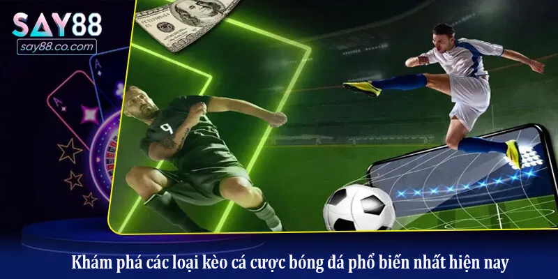 Khám phá các loại kèo cá cược bóng đá phổ biến nhất hiện nay