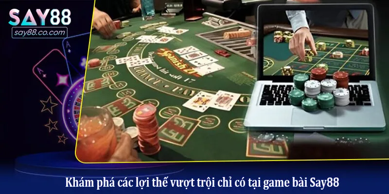 Khám phá các lợi thế vượt trội chỉ có tại game bài Say88