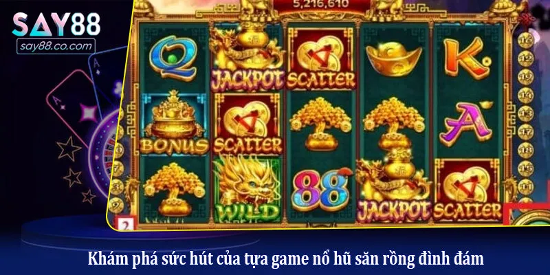 Khám phá sức hút của tựa game nổ hũ săn rồng đình đám