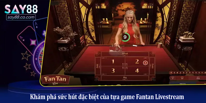Khám phá sức hút đặc biệt của tựa game Fantan Livestream
