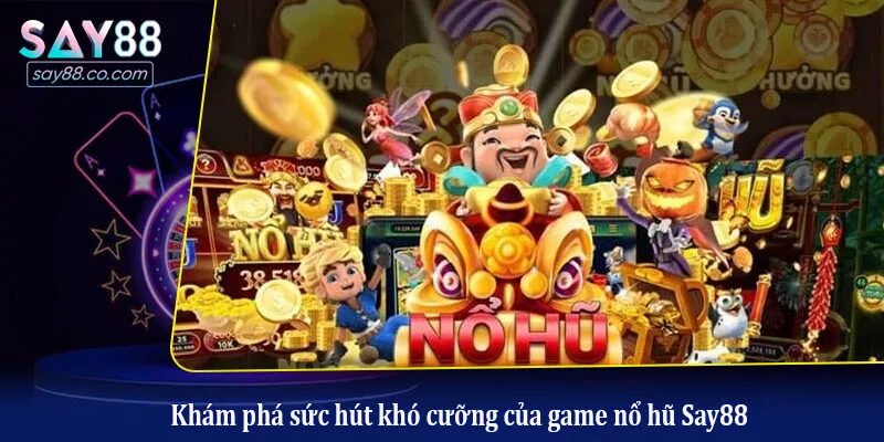 Khám phá sức hút khó cưỡng của game nổ hũ Say88