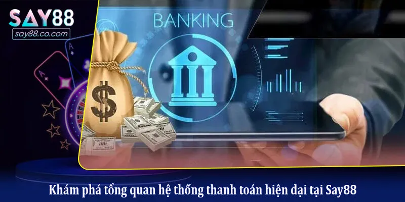 Khám phá tổng quan hệ thống thanh toán hiện đại tại Say88