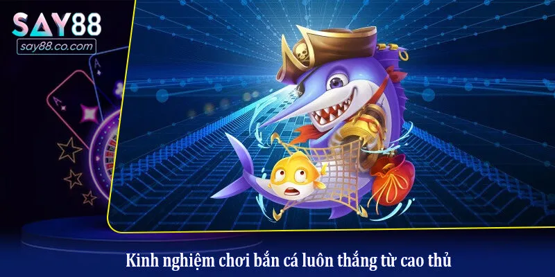 Kinh nghiệm chơi bắn cá luôn thắng từ cao thủ