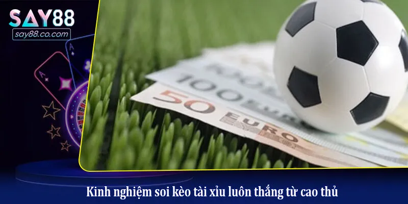 Kinh nghiệm soi kèo tài xỉu luôn thắng từ cao thủ
