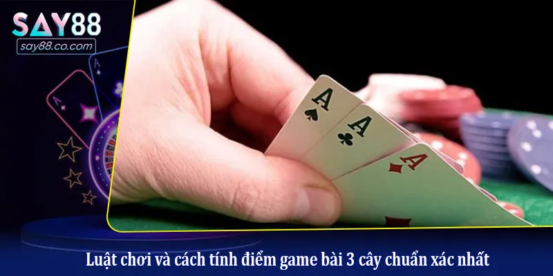 Luật chơi và cách tính điểm game bài 3 cây chuẩn xác nhất