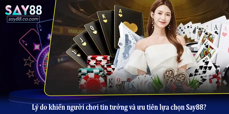 Lý do khiến người chơi tin tưởng và ưu tiên lựa chọn Say88?