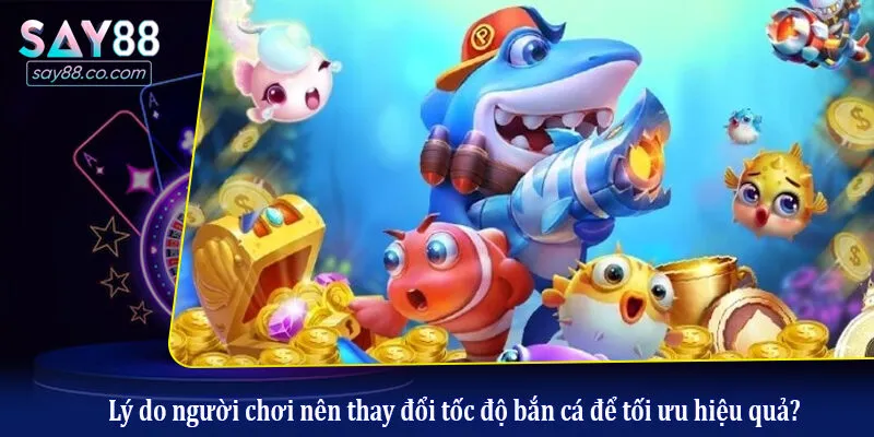 Lý do người chơi nên thay đổi tốc độ bắn cá để tối ưu hiệu quả?