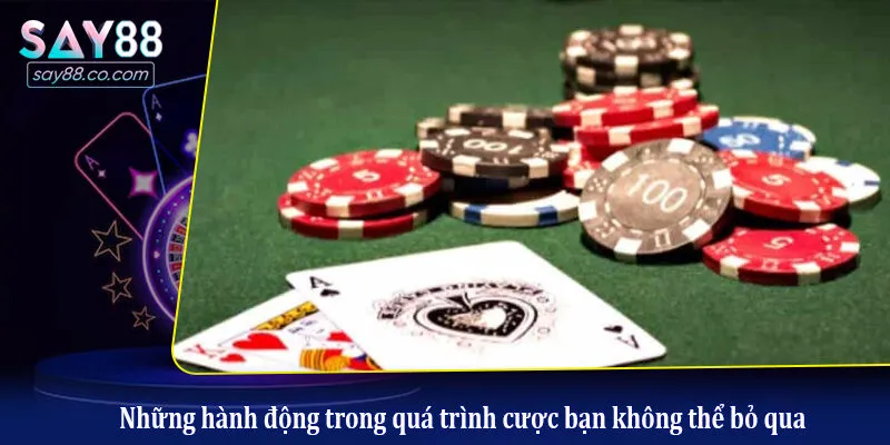 Những hành động trong quá trình cược bạn không thể bỏ qua