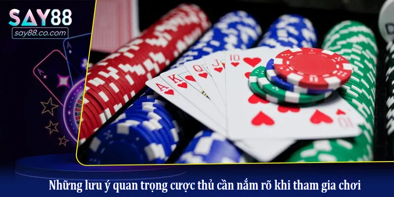 Những lưu ý quan trọng cược thủ cần nắm rõ khi tham gia chơi
