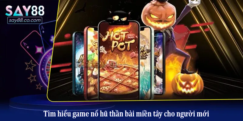 Tìm hiểu game nổ hũ thần bài miền tây cho người mới