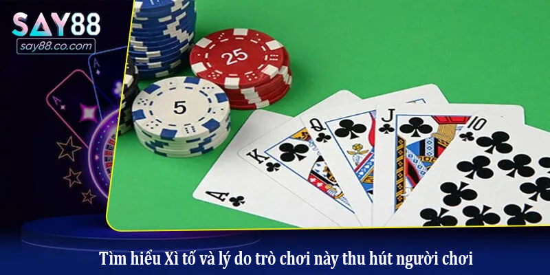Tìm hiểu Xì tố và lý do trò chơi này thu hút người chơi