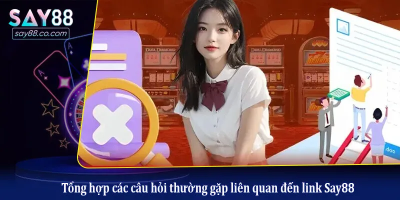 Tổng hợp các câu hỏi thường gặp liên quan đến link Say88