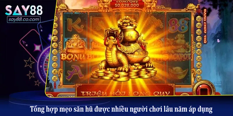 Tổng hợp mẹo săn hũ được nhiều người chơi lâu năm áp dụng