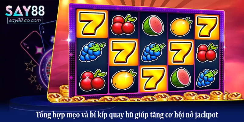 Tổng hợp mẹo và bí kíp quay hũ giúp tăng cơ hội nổ jackpot