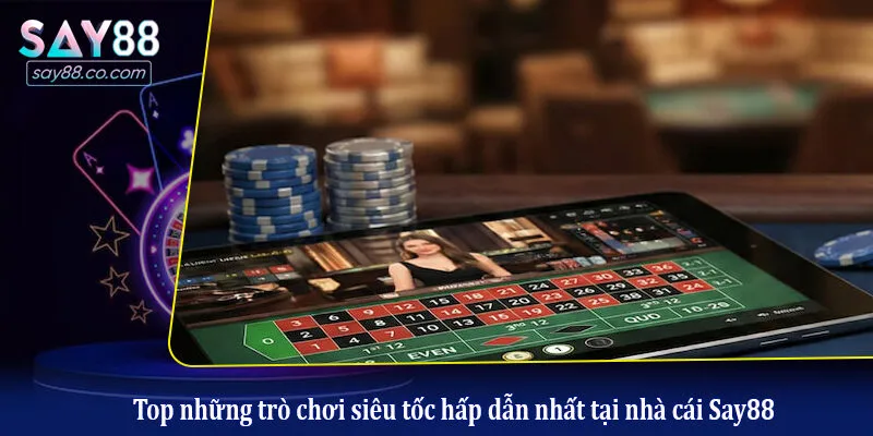 Top những trò chơi siêu tốc hấp dẫn nhất tại nhà cái Say88