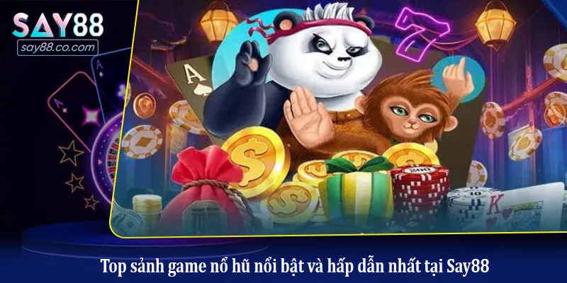 Top sảnh game nổ hũ nổi bật và hấp dẫn nhất tại Say88