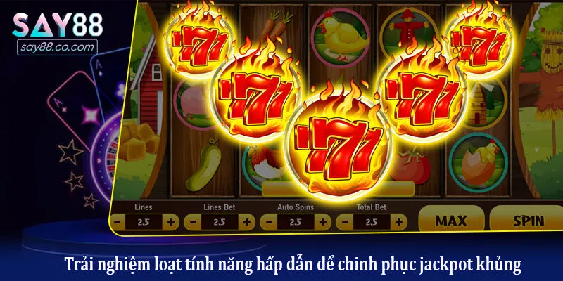 Trải nghiệm loạt tính năng hấp dẫn để chinh phục jackpot khủng
